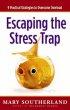 Escaping The Stress Trap - 9 Practical Strategies to Overcome Overload