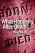 What Happens After Death?: Questions and Answers About the Life Beyond - Questions and Answers About the Life Beyond