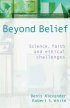 Beyond Belief: Science, Faith and Ethical Challenges - Science, Faith and Ethical Challenges