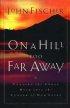 On A Hill Too Far Away - Putting the Cross Back into the Center of Our Lives