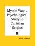 Mystic Way a Psychological Study in Christian Origins (1913)