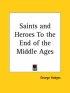 Saints And Heroes To The End Of The Middle Ages (1911)