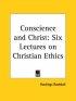 Conscience And Christ: Six Lectures On Christian Ethics (1916) - Six Lectures on Christian Ethics