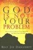 God Is Not Your Problem: Discovering God As Your Friend And Not Your Enemy - Discovering God As Your Friend And Not Your Enemy