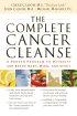 The Complete Cancer Cleanse: a Proven Program to Detoxify and Renew Body, Mind, and Spirit - A Proven Program to Detoxify and Renew Body Mind and Spirit