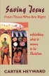 SAVING JESUS FROM THOSE WHO ARE RIGHT - Rethinking What It Means to Be Christian