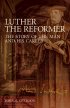 Luther the Reformer - The Story of the Man and His Career