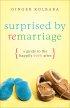 Surprised By Remarriage - A Guide to the Happily Even After