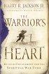 The Warrior's Heart: Rules of Engagement for the Spiritual War Zone - Rules of Engagement for the Spiritual War Zone