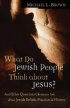 What Do Jewish People Think About Jesus? - And Other Questions Christians Ask About Jewish Beliefs, Practices & History