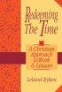 Redeeming the Time: A Christian Approach to Work and Leisure - A Christian Approach to Work and Leisure