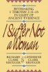 I Suffer Not a Woman: Rethinking 1 Timothy 2:11-15 in Light of Ancient Evidence - Rethinking 1 Timothy 2:11-15 in Light of Ancient Evidence