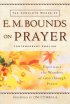 The Complete Works of E. M. Bounds on Prayer: Experience the Wonders of God Through Prayer - Experience the Wonders of God Through Prayer