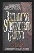 Reclaiming Surrendered Ground: Protecting Your Family from Spiritual Attacks - Protecting Your Family from Spiritual Attacks