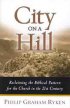 City on a Hill: Reclaiming the Biblical Pattern for the Church in the 21st Century - Reclaiming the Biblical Pattern for the Church in the 21st Century