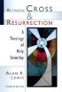 Between Cross and Resurrection: A Theology of Holy Saturday - A Theology of Holy Saturday