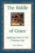 The Riddle of Grace: Applying Grace to the Christian Life - Applying Grace to the Christian Life