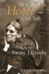 HER HEART CAN SEE LIFE AND HYMNS OF FANN - The Life and Hymns of Fanny J Crosby