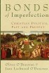 Bonds of Imperfection: Christian Politics, Past and Present - Christian Politics, Past and Present
