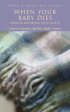 When Your Baby Dies: Through Miscarriage or Stillbirth - Through Miscarriage or Stillbirth