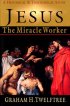 Jesus the Miracle Worker: a Historical & Theological Study - A Historical & Theological Study