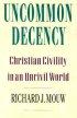 Uncommon Decency: Christian Civility in an Uncivil World - Christian Civility in an Uncivil World