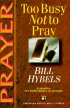 Prayer: Too Busy Not to Pray : 6 Studies for Individuals or Groups - Too Busy Not to Pray : 6 Studies for Individuals or Groups