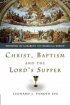 Christ, Baptism and the Lord's Supper - Recovering the Sacraments for Evangelical Worship