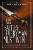 Six Battles Every Man Must Win: and the Ancient Secrets You'll Need to Succeed - And the Ancient Secrets You'll Need to Succeed