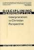 Disciplining Hermeneutics: Interpretation in Christian Perspective - Interpretation in Christian Perspective