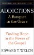Addictions: a Banquet in the Grave : Finding Hope in the Power of the Gospel - A Banquet in the Grave : Finding Hope in the Power of the Gospel