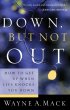 Down, But Not Out: How to Get Up When Life Knocks You Down - How to Get Up When Life Knocks You Down