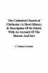 Cathedral Church Of Chichester (a Short History & Description Of Its Fabric With An Account Of The Diocese And See)
