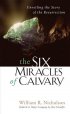 The Six Miracles of Calvary: Unveiling the Story of the Resurrection - Unveiling the Story of the Resurrection