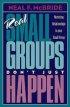 Real Small Groups Don't Just Happen
