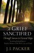 A Grief Sanctified: Through Sorrow to Eternal Hope : Including Richard Baxter's Timeless Memoir of His Wife's Life and Death - Through Sorrow to Eternal Hope : Including Richard Baxter's Timeless Memoir of His Wife's Life and Death