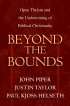 Beyond the Bounds: Open Theism and the Undermining of Biblical Christianity - Open Theism and the Undermining of Biblical Christianity