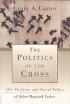 The Politics of the Cross: the Theology and Social Ethics of John Howard Yoder - The Theology and Social Ethics of John Howard Yoder