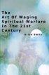 Art Of Waging Spiritual Warfare In The 21st Century