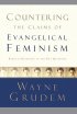 Countering The Claims Of Evangelical Feminism - Biblical Responses to the Key Questions