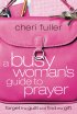 A Busy Woman's Guide to Prayer - Forget the Guilt and Find the Gift