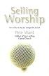 Selling Worship: How What We Sing Has Changed the Church