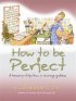 How to Be Perfect: A Treasury of Tips from a Vicarage Goddess - A Treasury of Tips from a Vicarage Goddess