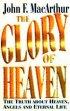 The Glory of Heaven: The Truth About Heaven, Angels and Eternal Life - The Truth About Heaven, Angels and Eternal Life