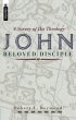 John - Beloved Disciple - Beloved Disciple a Survey of His Theology