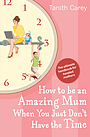 How to be an Amazing Mum When You Just Don't Have the Time