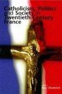 Catholicism, Politics and Society in Twentieth-century France