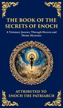 The Book of the Secrets of Enoch (Enoch II): A Visionary Journey Through Heaven and Divine Mysteries (Deluxe Hardbound Edition)