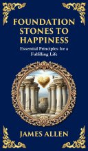 Foundation Stones to Happiness: Essential Principles for a Fulfilling Life (Deluxe Hardbound Edition)