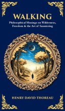Walking: Philosophical Musings on Wilderness, Freedom & the Art of Sauntering (Deluxe Hardbound Edition)